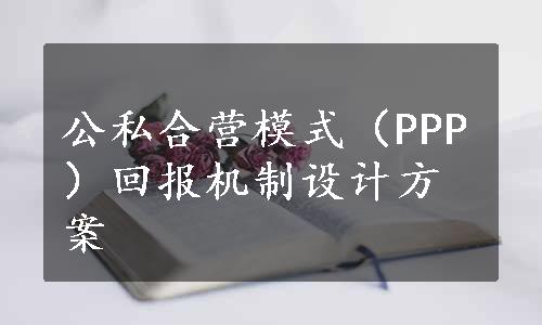 公私合营模式（PPP）回报机制设计方案