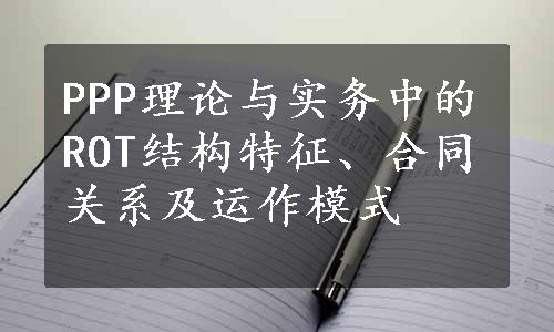 PPP理论与实务中的ROT结构特征、合同关系及运作模式