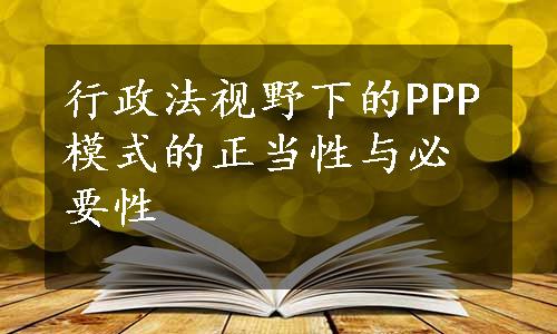 行政法视野下的PPP模式的正当性与必要性