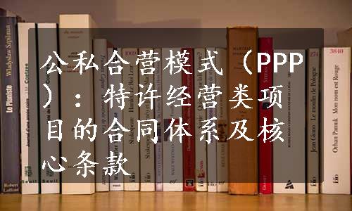 公私合营模式（PPP）：特许经营类项目的合同体系及核心条款