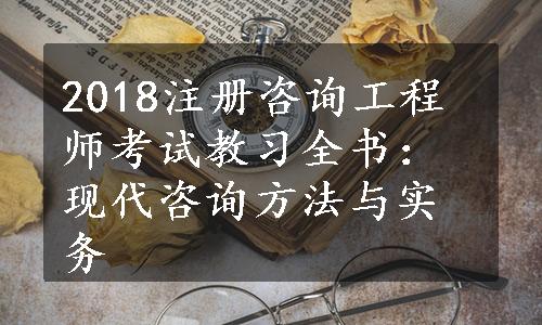 2018注册咨询工程师考试教习全书：现代咨询方法与实务