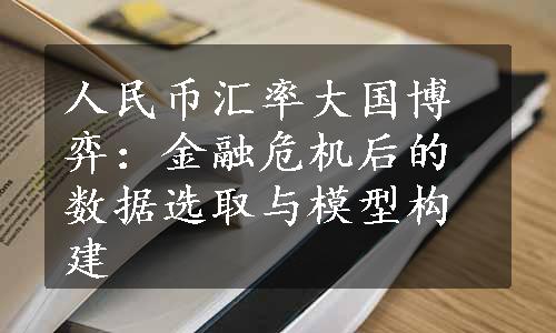 人民币汇率大国博弈：金融危机后的数据选取与模型构建