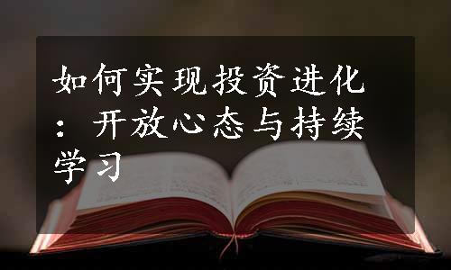 如何实现投资进化：开放心态与持续学习