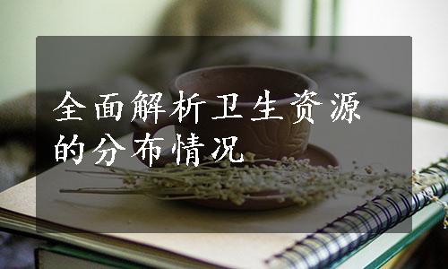 全面解析卫生资源的分布情况