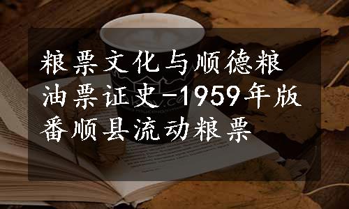 粮票文化与顺德粮油票证史-1959年版番顺县流动粮票