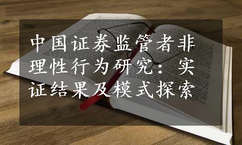 中国证券监管者非理性行为研究：实证结果及模式探索