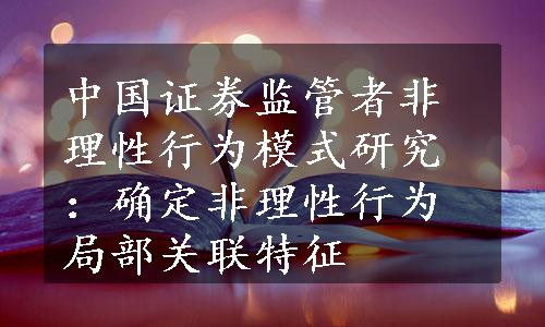 中国证券监管者非理性行为模式研究：确定非理性行为局部关联特征