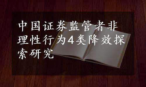 中国证券监管者非理性行为4类降效探索研究