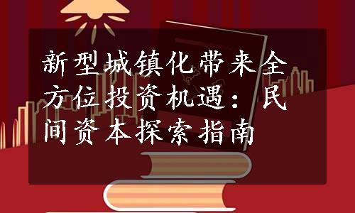 新型城镇化带来全方位投资机遇：民间资本探索指南