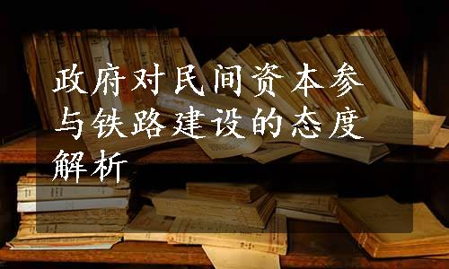 政府对民间资本参与铁路建设的态度解析