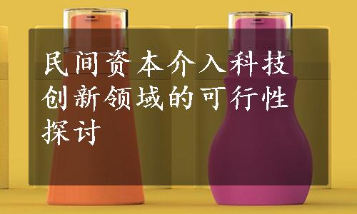 民间资本介入科技创新领域的可行性探讨