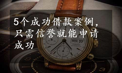 5个成功借款案例，只需信誉就能申请成功