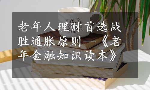 老年人理财首选战胜通胀原则—《老年金融知识读本》