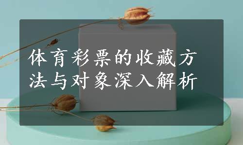 体育彩票的收藏方法与对象深入解析