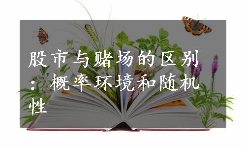 股市与赌场的区别：概率环境和随机性