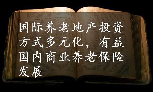 国际养老地产投资方式多元化，有益国内商业养老保险发展