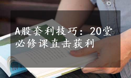 A股套利技巧：20堂必修课直击获利