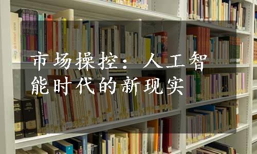 市场操控：人工智能时代的新现实