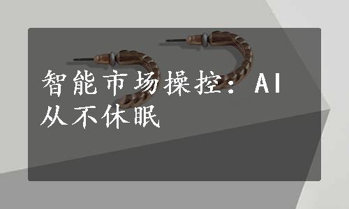 智能市场操控：AI从不休眠