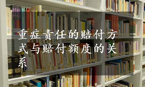 重症责任的赔付方式与赔付额度的关系