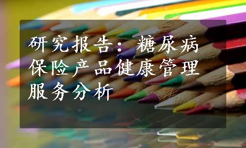 研究报告：糖尿病保险产品健康管理服务分析