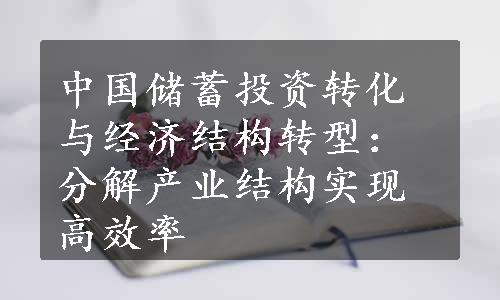 中国储蓄投资转化与经济结构转型：分解产业结构实现高效率