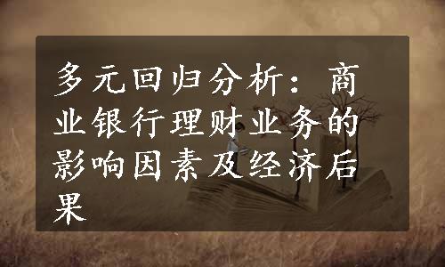 多元回归分析：商业银行理财业务的影响因素及经济后果