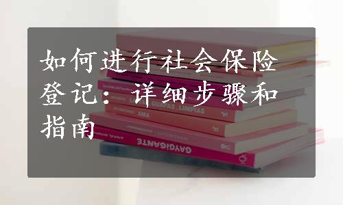 如何进行社会保险登记：详细步骤和指南