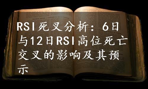 RSI死叉分析：6日与12日RSI高位死亡交叉的影响及其预示