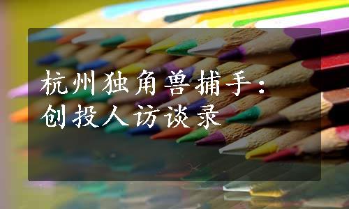 杭州独角兽捕手：创投人访谈录