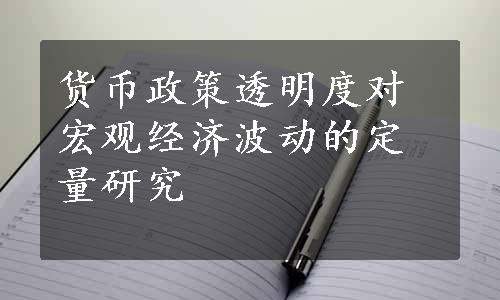 货币政策透明度对宏观经济波动的定量研究