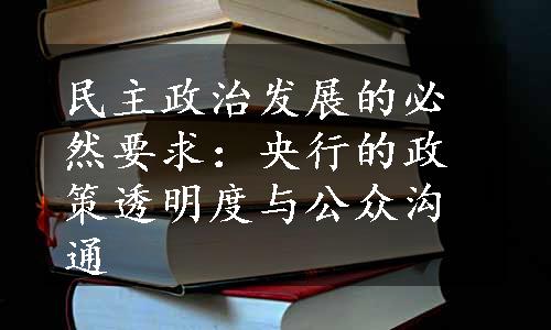 民主政治发展的必然要求：央行的政策透明度与公众沟通