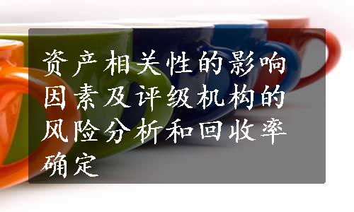 资产相关性的影响因素及评级机构的风险分析和回收率确定