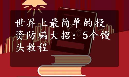 世界上最简单的投资防骗大招：5个馒头教程