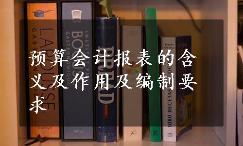 预算会计报表的含义及作用及编制要求