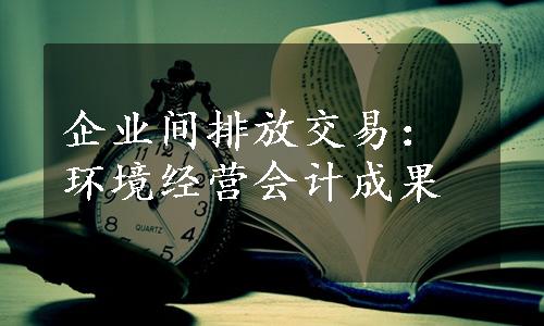 企业间排放交易：环境经营会计成果