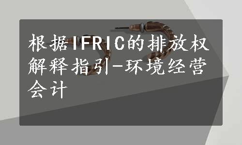 根据IFRIC的排放权解释指引-环境经营会计