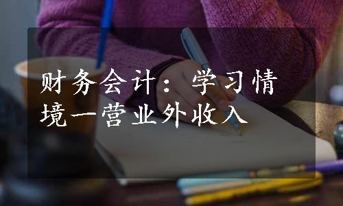 财务会计：学习情境一营业外收入