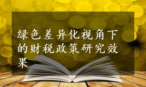 绿色差异化视角下的财税政策研究效果