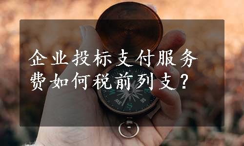 企业投标支付服务费如何税前列支？