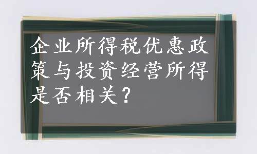 企业所得税优惠政策与投资经营所得是否相关？