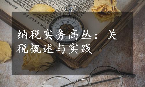 纳税实务高丛：关税概述与实践