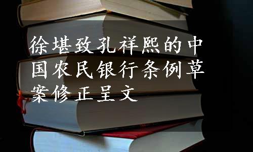 徐堪致孔祥熙的中国农民银行条例草案修正呈文