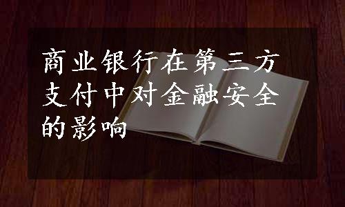 商业银行在第三方支付中对金融安全的影响