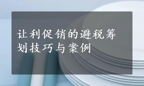 让利促销的避税筹划技巧与案例