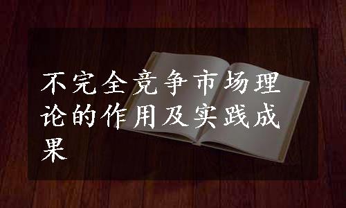 不完全竞争市场理论的作用及实践成果