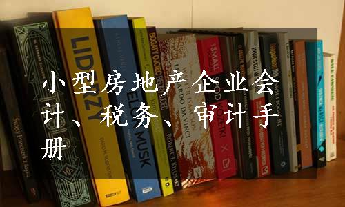 小型房地产企业会计、税务、审计手册