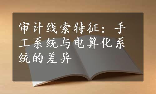 审计线索特征：手工系统与电算化系统的差异