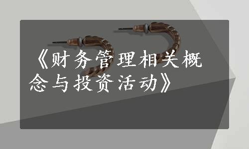 《财务管理相关概念与投资活动》