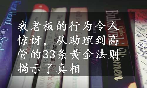 我老板的行为令人惊讶，从助理到高管的33条黄金法则揭示了真相